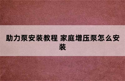 助力泵安装教程 家庭增压泵怎么安装